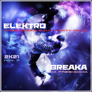 Elektro Breaka 2K21 [Fresh's Epic B-Day Party Mix #1]