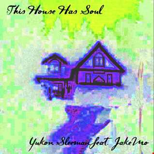 This House Has Soul - Yukon Sleeman feat. JakeMo