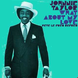 Johnnie Taylor -  What About My Love (Pete Le Freq 2021 Refreq)
