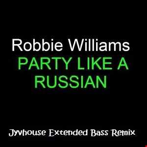 Robbie Williams Party Like A Russian (Jyvhouse Extended Bass Remix)