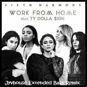 Fifth Harmony ft Ty Dolla $ign   Work From Home (Jyvhouse Extended Bass Remix)
