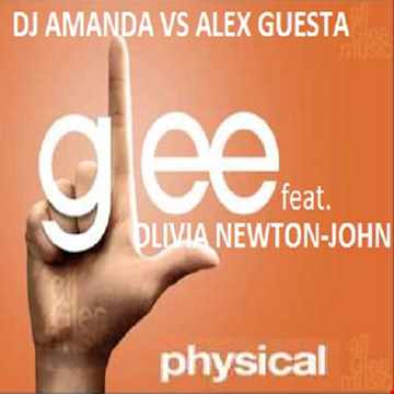 GLEE feat. OLIVIA NEWTON JOHN   PHYSICAL [DJ AMANDA VS ALEX GUESTA]