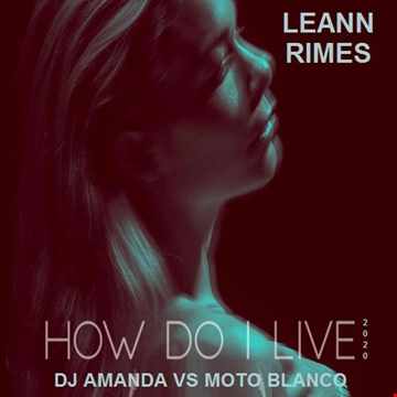 LEANN RIMES HOW DO I LIVE 2020 (DJ AMANDA VS MOTO BLANCO)
