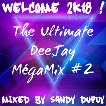 Welcome 2K18 ! - The Ultimate DeeJay MégaMix #2 - Mixed by Sandy Dupuy