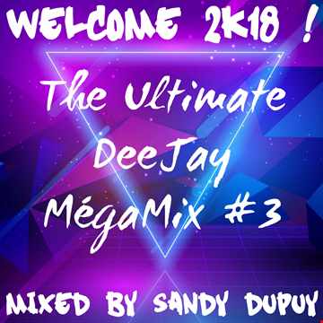 Welcome 2K18 ! - The Ultimate DeeJay MégaMix #3 - Mixed by Sandy Dupuy