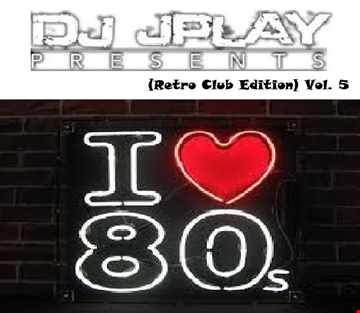 Dj JPlay Presents: I Love 80's Vol. 5 (Retro Club Edition)