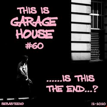This Is GARAGE HOUSE 60 Is This The End...... 12 2020