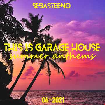THIS IS GARAGE HOUSE 2021 THE SUMMER ANTHEMS!!! 06 2021