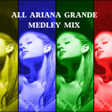 Ariana Grande Medley Mix